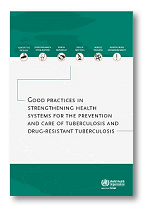 Good Practices in Strengthening Health Systems for the Prevention and Care of Tuberculosis and Drug-Resistant Tuberculosis