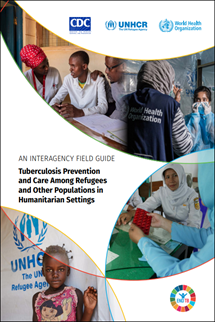 Tuberculosis prevention and care among refugees and other populations in humanitarian settings: an interagency field guide