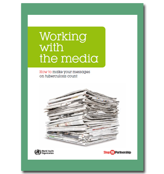 Working with the Media: How to Make Your Messages on Tuberculosis